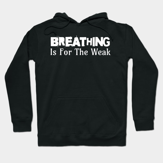 Breathing Is For The Weak Hoodie by Splaro